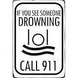 If You See Someone Drowning Lol Call 911 Posters Funny Retro Metal Sign Wall Decor 8x12 Inches Wall Art For Home Bedroom Doors Man Cave Clubs Factory workshop reminder
