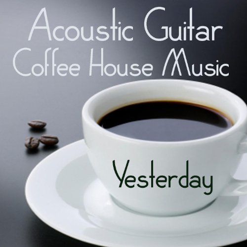 Acoustic guitar: coffee house music: yesterday