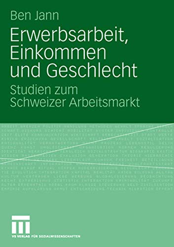 Erwerbsarbeit, Einkommen Und Geschlecht: Studien zum Schweizer Arbeitsmarkt (German Edition)