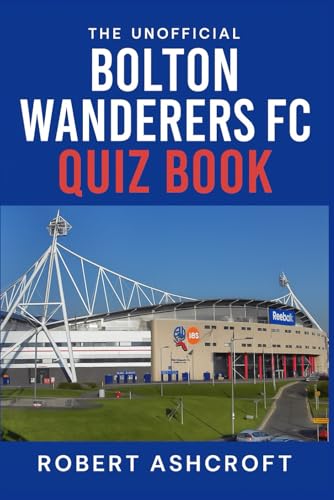 The Unofficial Bolton Wanderers Football Club Quiz Book