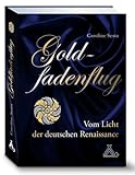 Goldfadenflug: Vom Licht der deutschen Renaissance - Caroline Sesta 