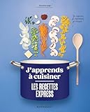  J\'apprends à cuisiner - Les recettes express: Je regarde, je reproduis, je réussis !