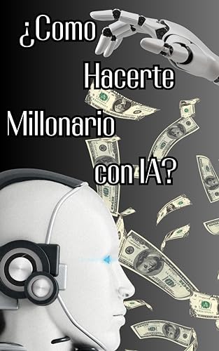 ¿Cómo hacerte millonario con inteligencia Artificial? (Spanish Edition)