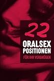  22 Oralsex Positionen - Für ihr Vergnügen: Oral Sex Kamasutra Stellungen für sie mit Bildern und Anleitung - Das erotische Geschenk für Frauen