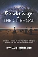 Bridging the Grief Gap: Building a Bridge of Understanding between the Bereaved and their Support Network 3952452769 Book Cover