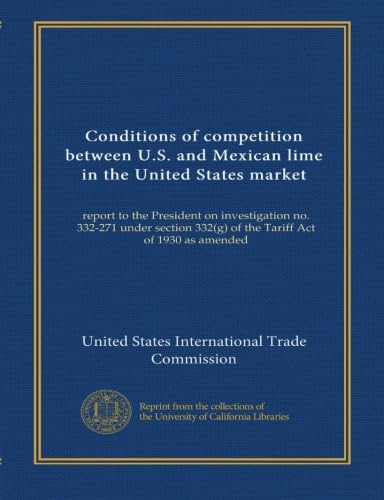Conditions of competition between U.S. and Mexican lime in the United States market: report to the President on investigation no. 332-271 under section 332(g) of the Tariff Act of 1930 as amended