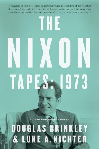 The Nixon Tapes: 1973: Essential Annotated Transcriptions―Presidential Revelations on Watergate, Vietnam, and the Scandal that Changed History
