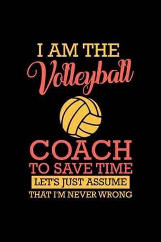 I Am The Volleyball Coach To Save Time: Perfect Notebook Gift For I am The Volleyball Coach, Volleyball coach, Volleyball, Volleyball gift, Coach gift, Volleyball Mom, Volleyball Team