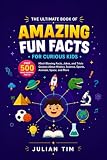 The Ultimate Book of Amazing Fun Facts for Curious Kids: Over 500 Mind-Blowing Facts, Jokes, and Trivia Quizzes About History, Science, Sports, Animals, Space, and More (English Edition)