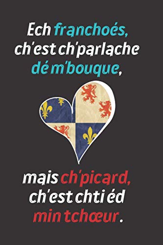 Ech franchoés, ch’est ch’parlache dé m’bouque, mais ch’picard, ch’est chti éd min tchœur.: Carnet de notes pour écrire tous ses souvenirs Ch'tis - ... enfant - Cahier à remplir - Format 15x23 cm