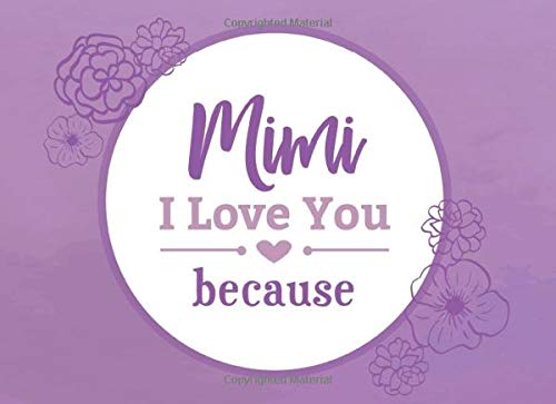 Mimi I Love You Because: Prompted Fill In Blank I Love You Book for Mimi; Gift Book for Mimi; Things I Love About You Book for Grandmothers, Mimi ... Gifts: Volume 16 (I Love You Because Book)