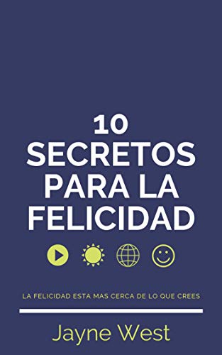 10 Secretos para la Felicidad: La felicidad esta mas cerca de lo que crees (Spanish Edition)