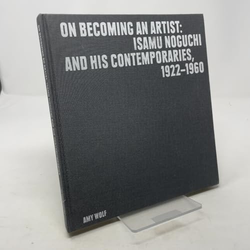 On Becoming an Artist: Isamu Noguchi and His Contemporaries, 1922-1960 (THE NOGUCHI MUS)