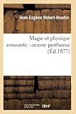  Magie et physique amusante : oeuvre posthume (Éd.1877)