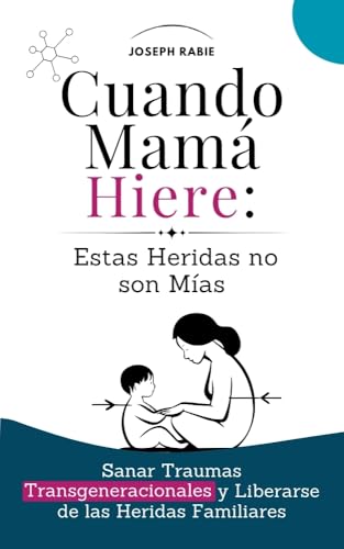 Cuando Mamá Hiere: Estas Heridas no son Mías: Sanar Traumas Transgeneracionales y Liberarse de ...