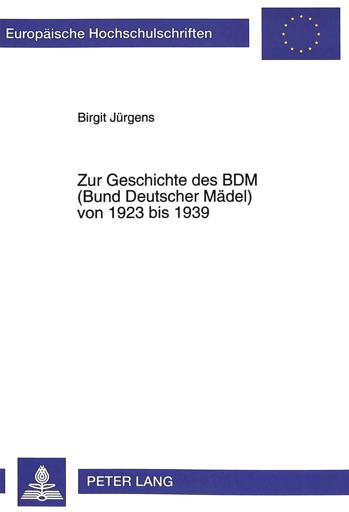 Zur Geschichte des BDM (Bund Deutscher Mädel) von 1923 bis 1939: 2., unveränderte Auflage (Europäische Hochschulschriften / European University ... Histoire et sciences auxiliaires, Band 593)