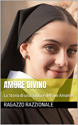 Amore Divino: La Storia di una Suora e del Suo Amante eBook ...