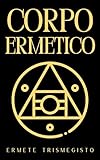Corpo Ermetico: Gli Scritti Filosofici alla Base dell'Ermetismo
