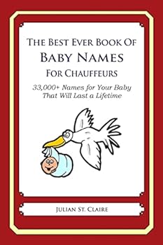 The Best Ever Book of Baby Names for Chauffeurs: 33,000+ Names for Your Baby That Will Last a Lifetime
