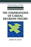 The Foundations of Causal Decision Theory (Cambridge Studies in Probability, Induction and Decision Theory) (Volume 0)