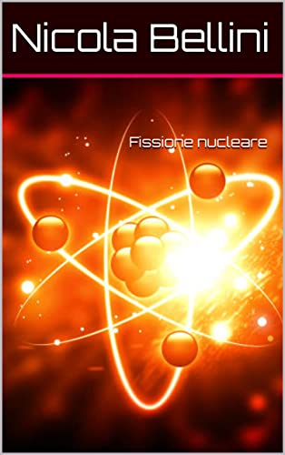 Fissione nucleare (Italian Edition) by [Nicola Bellini]