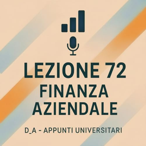 Lezione 72 &ndash; Ripasso Generale di Finanza Aziendale (Lezioni 1&ndash;35) | D_A &ndash; Appunti Universitari!