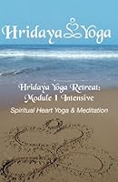 Hridaya Intensive Yoga Retreat: Module 1: Spiritual Heart Yoga & Meditation 149929820X Book Cover