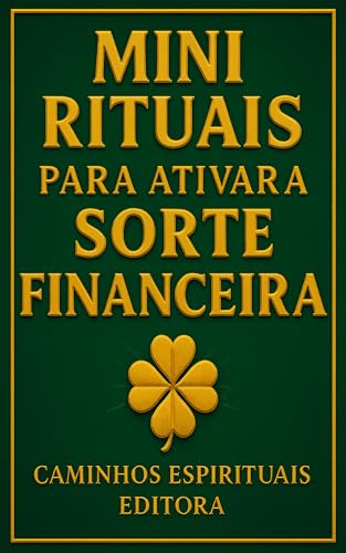 Mini rituais para ativar a sorte financeira: Práticas simples para atrair fortuna e abrir caminhos de prosperidade todos os dias (Portuguese Edition)