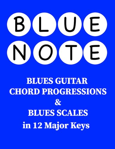 Blue Note - Blues Guitar Chord Progressions and Blues Scales in 12 Major Keys