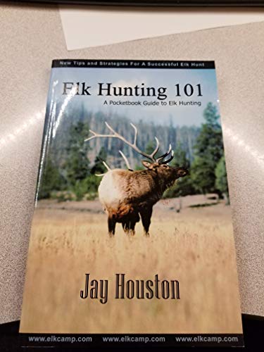 Elk Hunting 101: A Pocketbook Guide to Elk Hunting (Guide to Elk Hunting Trilogy)