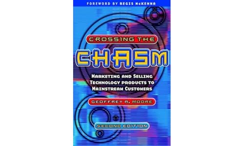 Crossing the Chasm: Marketing and Selling Technology Products to Mainstream Customers