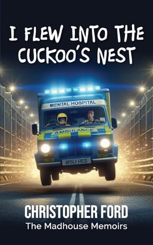 I FLEW INTO THE CUCKOO'S NEST: THE MADHOUSE MEMOIRS