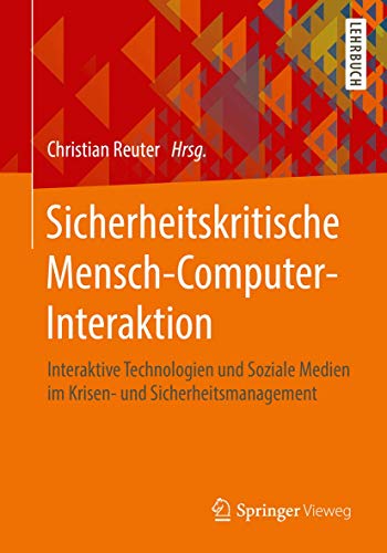 Sicherheitskritische Mensch-Computer-Interaktion: Interaktive Technologien und Soziale Medien im Krisen- und Sicherheitsmanagement