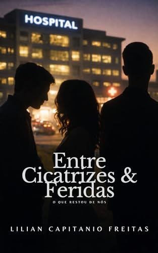 Entre Cicatrizes e Feridas: O que restou de Nós (Marcas da Alma Livro 1)