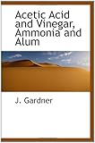 Acetic Acid and Vinegar, Ammonia and Alum