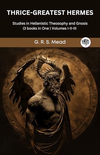 Thrice-Greatest Hermes: Studies in Hellenistic Theosophy and Gnosis (3 books in One ) Volumes I-II-III