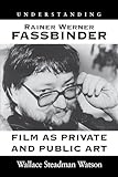 Understanding Rainer Werner Fassbinder: Film As Private and Public Art (Understanding Modern European and Latin American Literature)