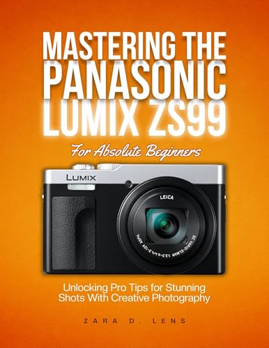 MASTERING THE PANASONIC LUMIX ZS99 For Absolute Beginners: Unlocking Pro Tips for Stunning Shots With Creative Photography (The LensCrafted Series: ... Storytelling and Technical Mastery Book 16) image 2