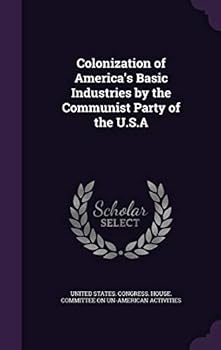 Colonization of America's Basic Industries by the Communist Party of the U.S.A