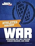 Athletes Against War: Muhammad Ali, Bill Walton, Carlos Delgado, and More (Sports Illustrated Kids: Activist Athletes)
