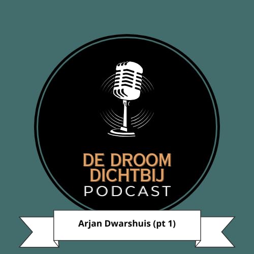 De Droom Dichtbij - Arjan Dwarshuis (deel 1)