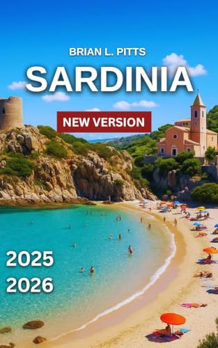 Sardinia Travel Guide 2025-2026: Cagliari, Costa Smeralda & the Emerald Coast, Must-See Attractions With Map & Images, Stunning Beaches, Old Town Charm ... Views, Hiking Trails (NEW VERSIONS Book 9)