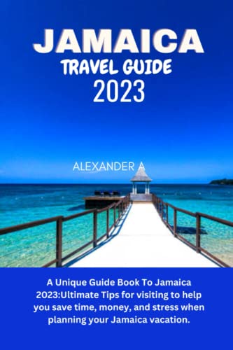 Jamaica Travel Guide 2023: A Unique Guide Book To Jamaica 2023:Ultimate Tips For Visiting To Help You Save Time, Money, And Stress When Planning Your Jamaica Vacation. #TOP13