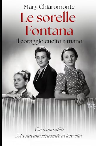 Le Sorelle Fontana. Il coraggio cucito a mano: Cucivano abiti. Ma stavano ricucendo la loro vita.