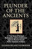 Plunder of the Ancients: A True Story of Betrayal, Redemption, and an Undercover Quest to Recover Sacred Native American Artifacts