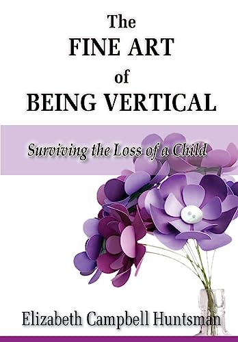 The Fine Art of Being Vertical: Surviving the Loss of a Child