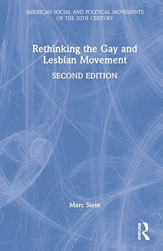 Rethinking the Gay and Lesbian Movement (American Social and Political Movements of the 20th Century)