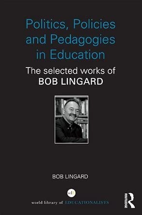 Politics, Policies and Pedagogies in Education: The selected works of Bob Lingard Politics, Policies and Pedagogies in Education: The selected works of Bob Lingard book cover