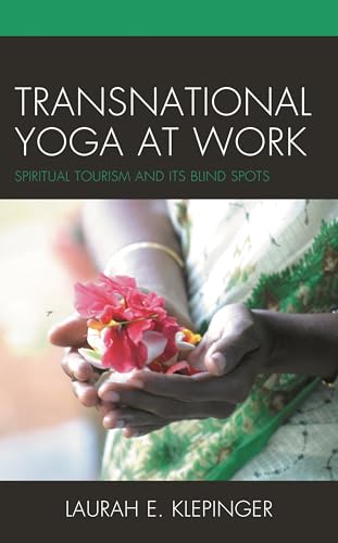 Transnational Yoga at Work: Spiritual Tourism and Its Blind Spots (The Anthropology of Tourism: Heritage, Mobility, and Society)