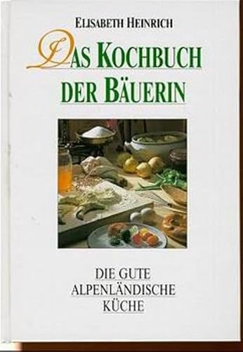 Das Kochbuch der Bäuerin: Die gute alpenländische Küche